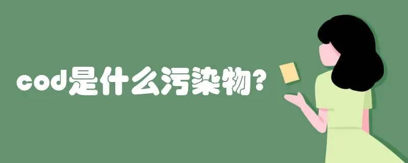 COD是什么污染物，COD会造成哪些影响？